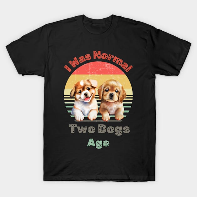 I Was Normal Two Dogs Ago Funny Dog Mom Womens T Shirt T-Shirt by Kibria1991